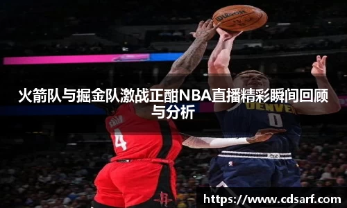 火箭队与掘金队激战正酣NBA直播精彩瞬间回顾与分析
