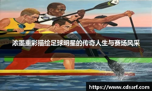 浓墨重彩描绘足球明星的传奇人生与赛场风采